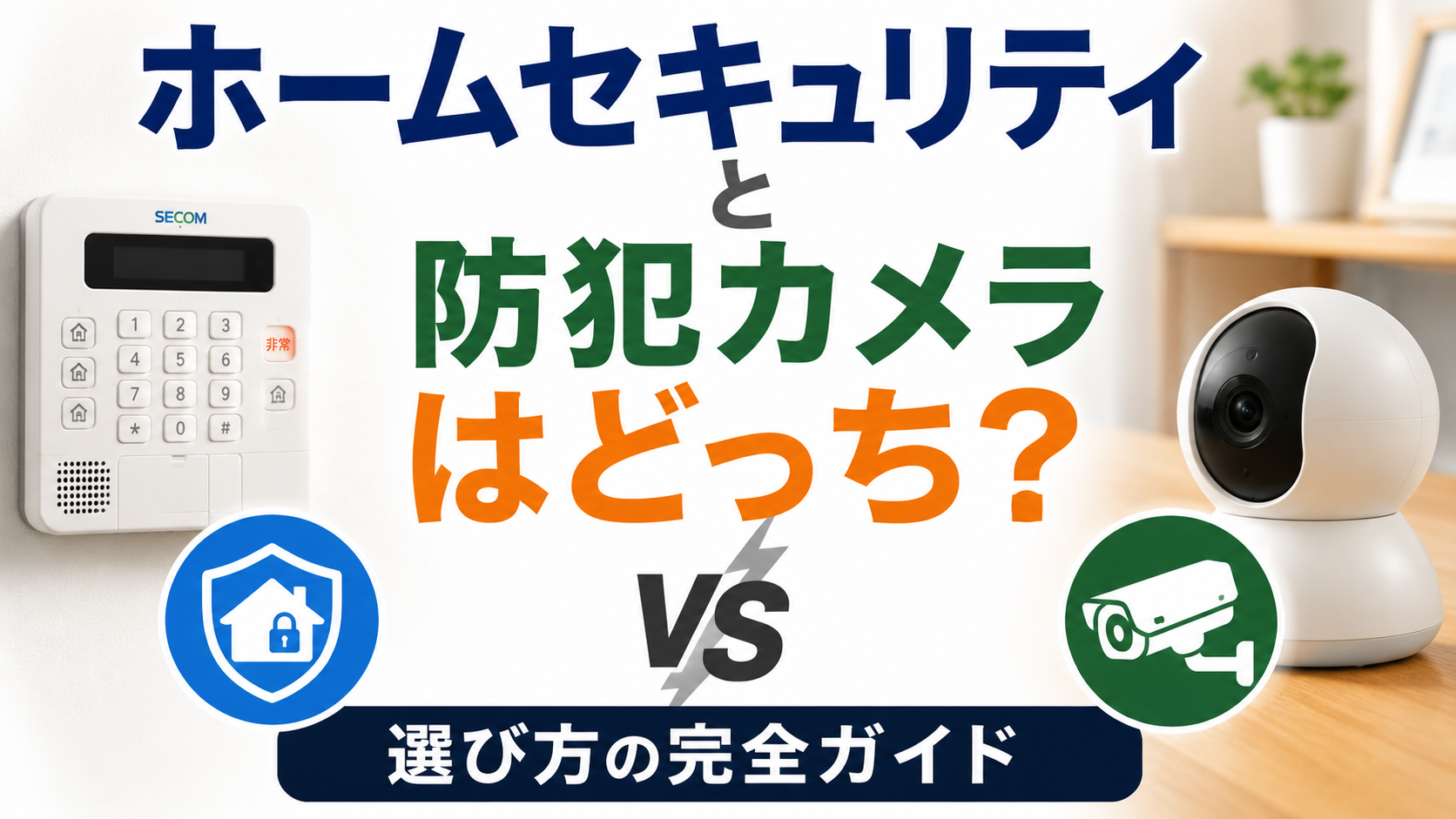 ホームセキュリティと防犯カメラはどっち？選び方の完全ガイド