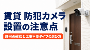 賃貸 防犯カメラ 設置の注意点【許可・工事不要タイプの選び方】