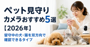 ペット見守りカメラおすすめ5選【2026年】留守中の犬・猫を双方向で確認できるタイプ