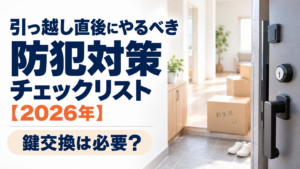 引っ越し直後にやるべき防犯対策チェックリスト【2026年】鍵交換は必要?